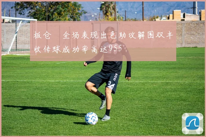 板仓滉全场表现出色助攻解围双丰收传球成功率高达955